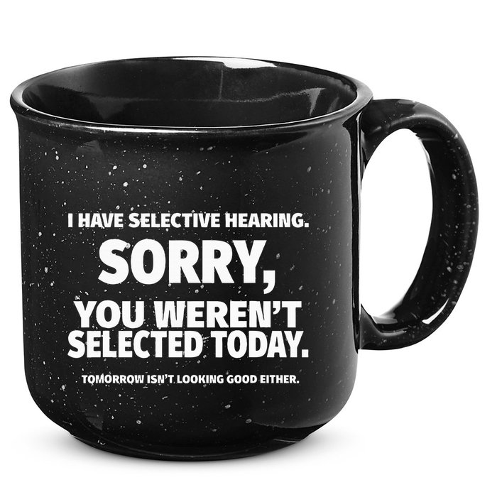 I Have Selective Hearing You WerenT Selected 15oz Campfire Ceramic Mug