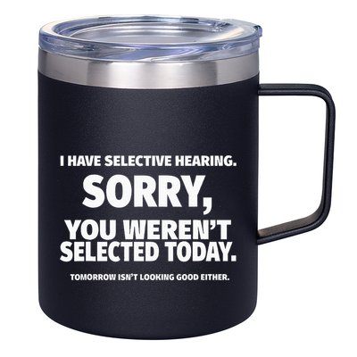 I Have Selective Hearing You WerenT Selected 12oz Stainless Steel Coffee Mug