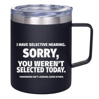 I Have Selective Hearing You WerenT Selected 12oz Stainless Steel Coffee Mug