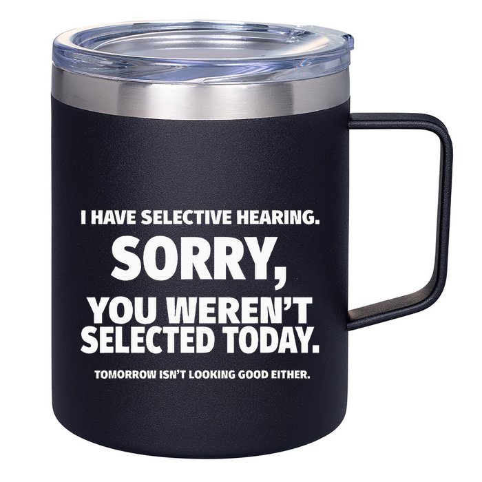 I Have Selective Hearing You WerenT Selected 12oz Stainless Steel Coffee Mug
