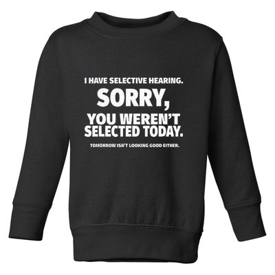 I Have Selective Hearing You WerenT Selected Toddler Sweatshirt