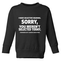 I Have Selective Hearing You WerenT Selected Toddler Sweatshirt