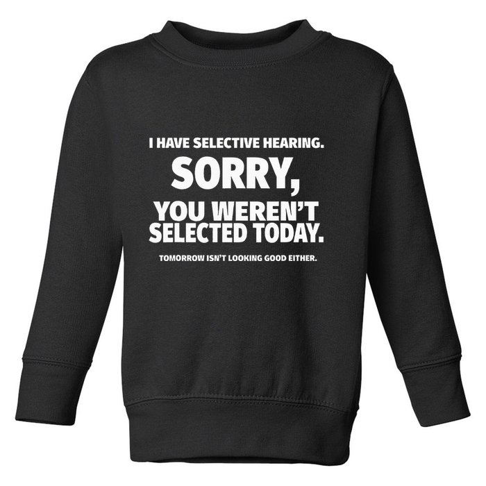 I Have Selective Hearing You WerenT Selected Toddler Sweatshirt