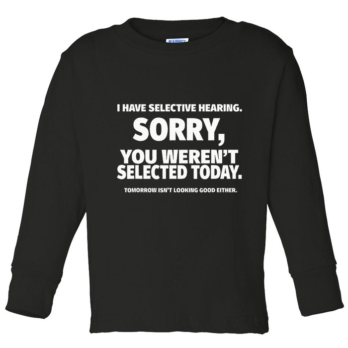 I Have Selective Hearing You WerenT Selected Toddler Long Sleeve Shirt