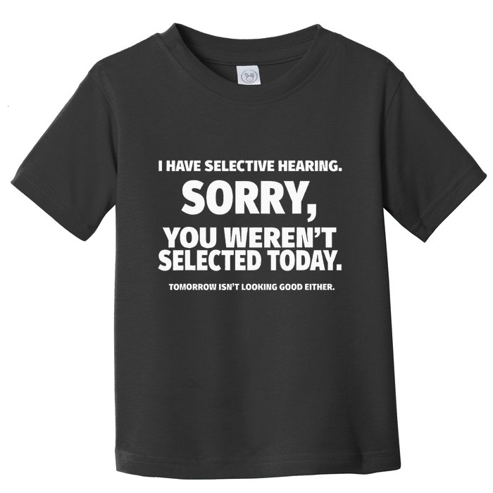 I Have Selective Hearing You WerenT Selected Toddler T-Shirt