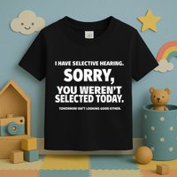 I Have Selective Hearing You WerenT Selected Toddler T-Shirt