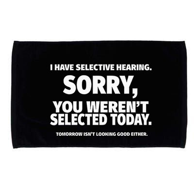 I Have Selective Hearing You WerenT Selected Microfiber Hand Towel