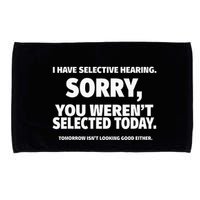 I Have Selective Hearing You WerenT Selected Microfiber Hand Towel