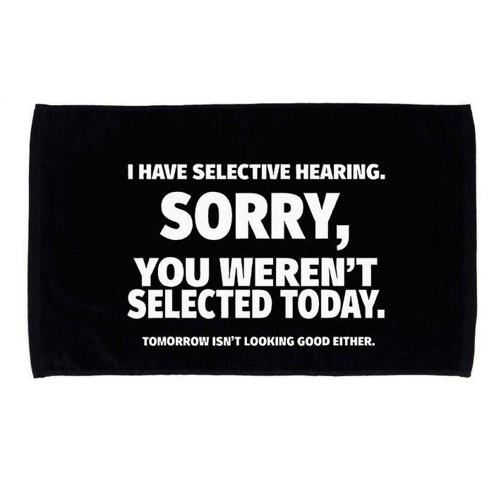 I Have Selective Hearing You WerenT Selected Microfiber Hand Towel