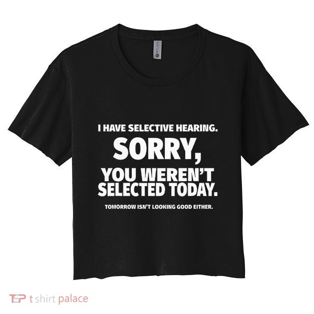 I Have Selective Hearing You WerenT Selected Crop Top