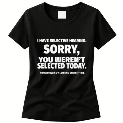 I Have Selective Hearing You WerenT Selected Womens T-Shirt