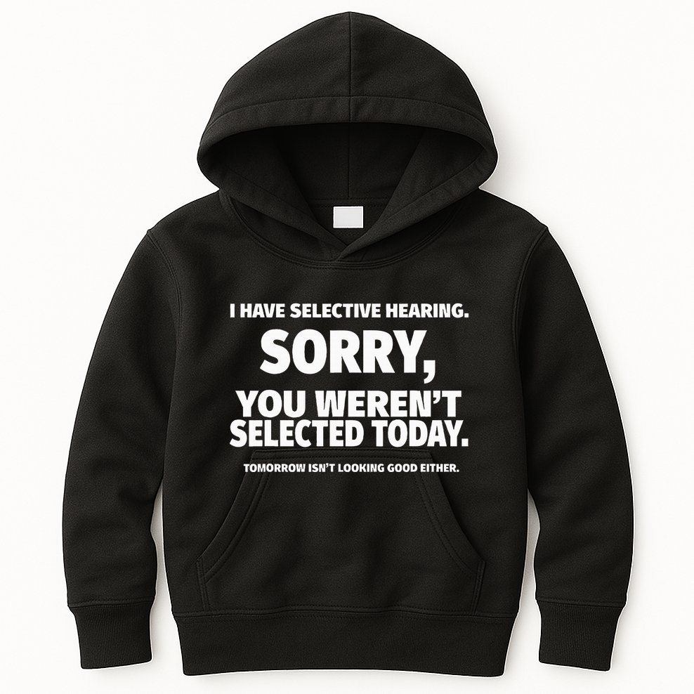 I Have Selective Hearing You WerenT Selected Kids Hoodie