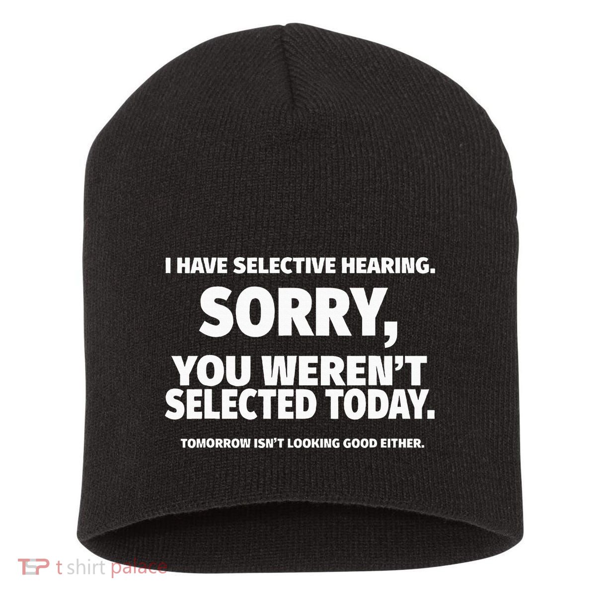 I Have Selective Hearing You WerenT Selected Short Acrylic Beanie