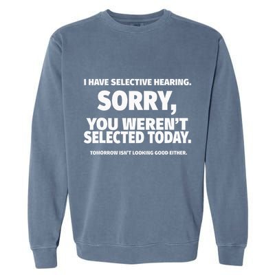 I Have Selective Hearing You WerenT Selected Garment-Dyed Sweatshirt