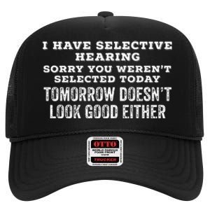 I Have Selective Hearing Sorry You Werent Selected Today .. High Crown Mesh Back Trucker Hat