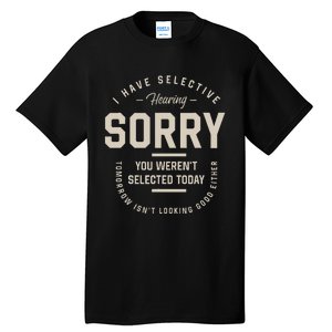 I Have Selective Hearing You WerenT Selected Today Tall T-Shirt