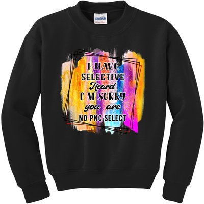 I Have Selective Hearing Im Sorry You Were Not Selected Kids Sweatshirt