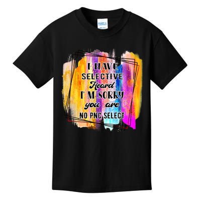 I Have Selective Hearing Im Sorry You Were Not Selected Kids T-Shirt