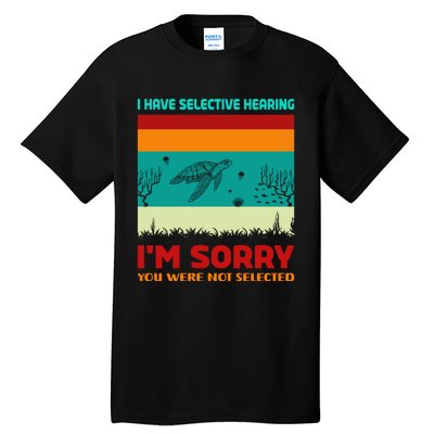 I Have Selective Hearing Im Sorry You Were Not Selected Tall T-Shirt