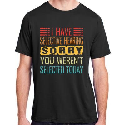 I Have Selective Hearing You Werent Selected Today Funny Adult ChromaSoft Performance T-Shirt