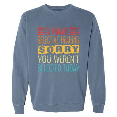 I Have Selective Hearing You Werent Selected Today Funny Garment-Dyed Sweatshirt