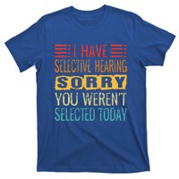 I Have Selective Hearing You Werent Selected Today Funny T-Shirt