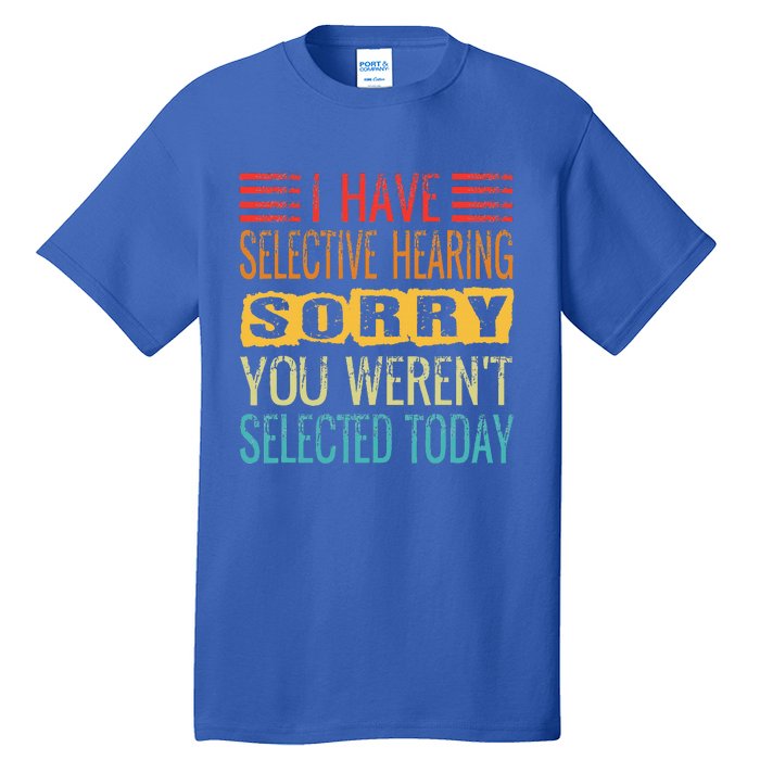 I Have Selective Hearing You Werent Selected Today Funny Tall T-Shirt