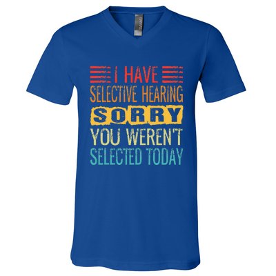 I Have Selective Hearing You Werent Selected Today Funny V-Neck T-Shirt