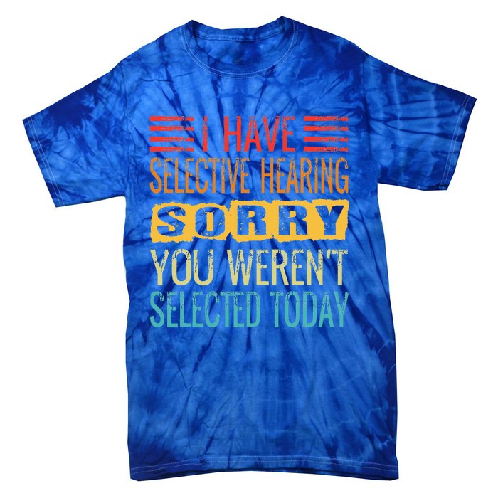 I Have Selective Hearing You Werent Selected Today Funny Tie-Dye T-Shirt