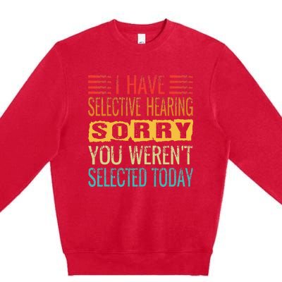 I Have Selective Hearing You Werent Selected Today Funny Premium Crewneck Sweatshirt