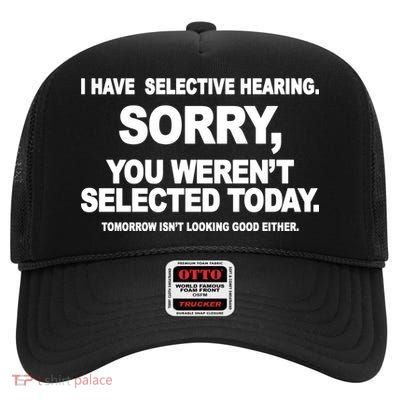 I Have Selective Hearing You Werent Selected Today Funny High Crown Mesh Back Trucker Hat