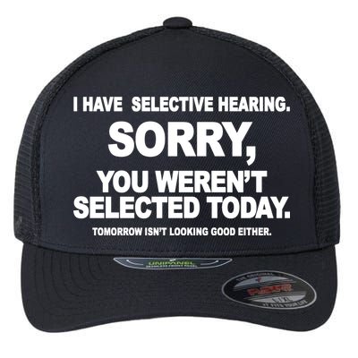 I Have Selective Hearing You Werent Selected Today Funny Flexfit Unipanel Trucker Cap