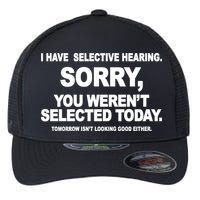 I Have Selective Hearing You Werent Selected Today Funny Flexfit Unipanel Trucker Cap