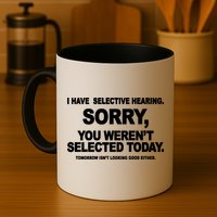 I Have Selective Hearing You Werent Selected Today Funny Mug