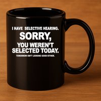 I Have Selective Hearing You Werent Selected Today Funny 11oz C Handle Ceramic Mug