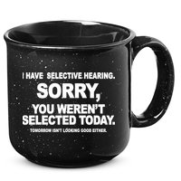 I Have Selective Hearing You Werent Selected Today Funny 15oz Campfire Ceramic Mug