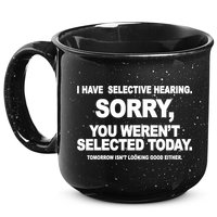 I Have Selective Hearing You Werent Selected Today Funny 15oz Campfire Ceramic Mug