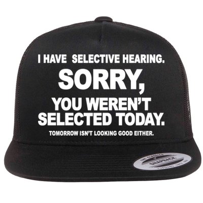 I Have Selective Hearing You Werent Selected Today Funny Flatbill Hat