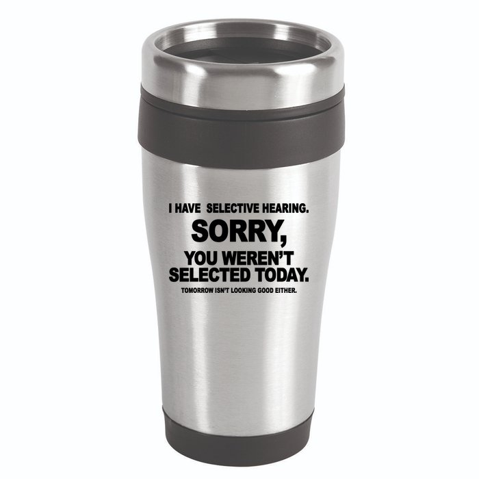 I Have Selective Hearing You Werent Selected Today Funny 16oz Travel Tumbler