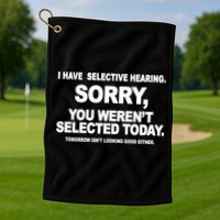 I Have Selective Hearing You Werent Selected Today Funny Golf Towel