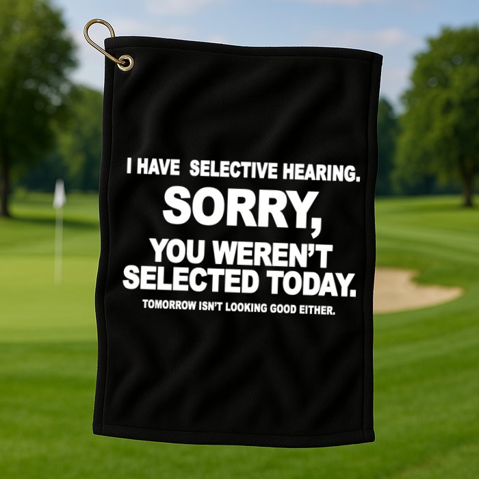 I Have Selective Hearing You Werent Selected Today Funny Golf Towel