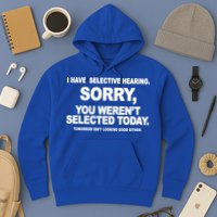 I Have Selective Hearing You Werent Selected Today Funny Hoodie