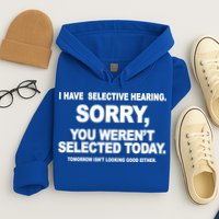 I Have Selective Hearing You Werent Selected Today Funny Hoodie