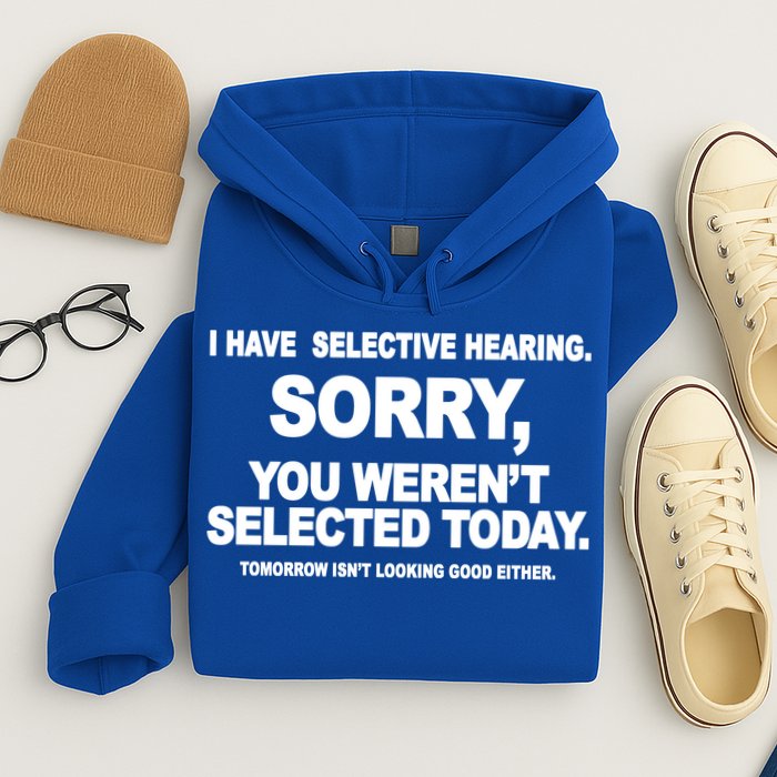 I Have Selective Hearing You Werent Selected Today Funny Hoodie
