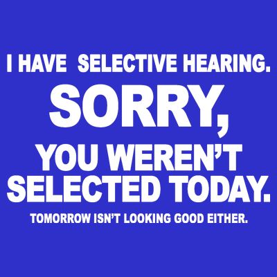 I Have Selective Hearing You Werent Selected Today Funny T-Shirt