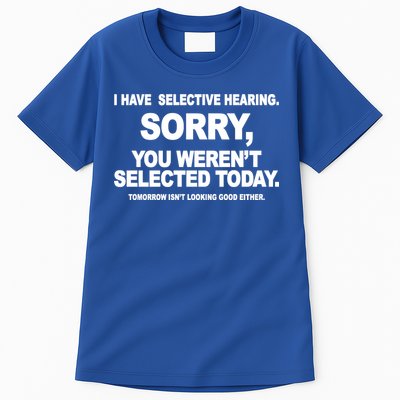 I Have Selective Hearing You Werent Selected Today Funny Tall T-Shirt