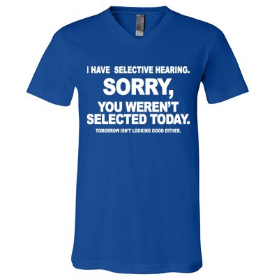 I Have Selective Hearing You Werent Selected Today Funny V-Neck T-Shirt