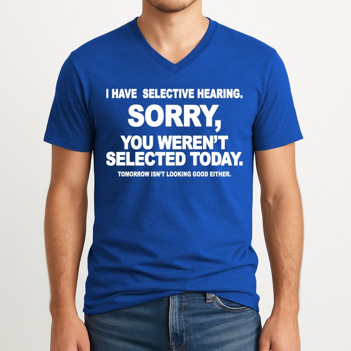 I Have Selective Hearing You Werent Selected Today Funny V-Neck T-Shirt