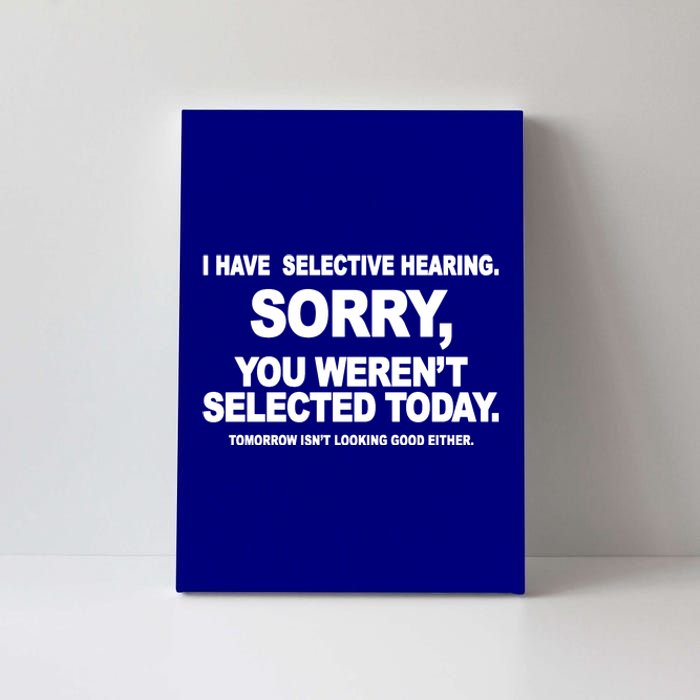 I Have Selective Hearing You Werent Selected Today Funny Canvas