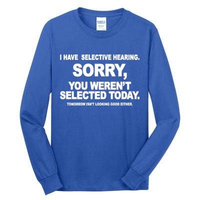 I Have Selective Hearing You Werent Selected Today Funny Tall Long Sleeve T-Shirt